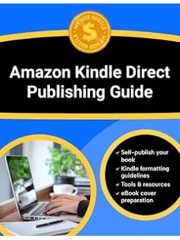 Amazon Kindle Direct Publishing Guide: Learn How to Write, Publish, Optimize, and Market Kindle eBooks Profitably Using Amazon KDP’s Proven Framework
