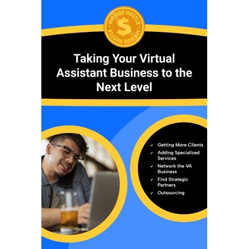 Taking Your VA Business to the Next Level: Step-by-Step Strategies to Move Beyond Solo Work and Create a Scalable, Profitable Virtual Assistant Business With Ease